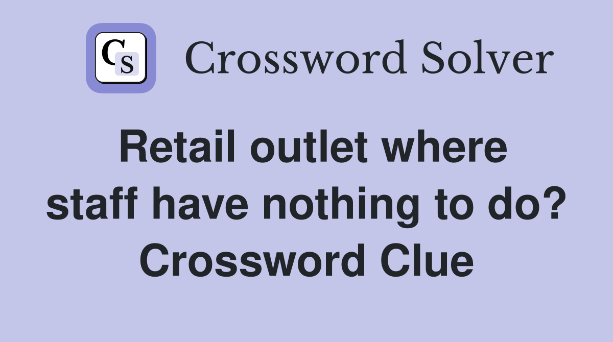 Retail outlet where staff have nothing to do? Crossword Clue
