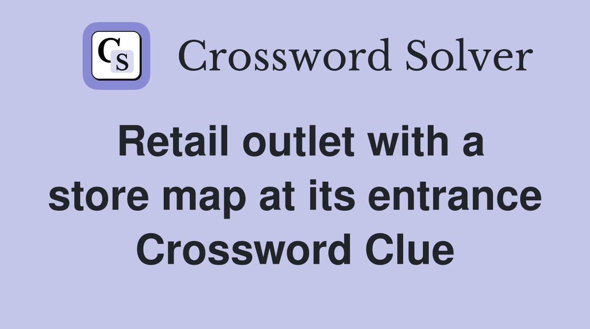 Retail outlet with a store map at its entrance Crossword Clue