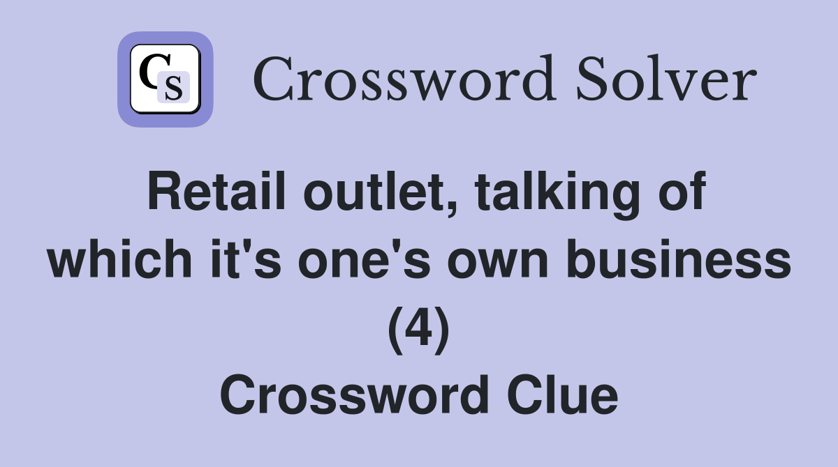 Retail outlet, talking of which it's one's own business (4) Crossword Clue