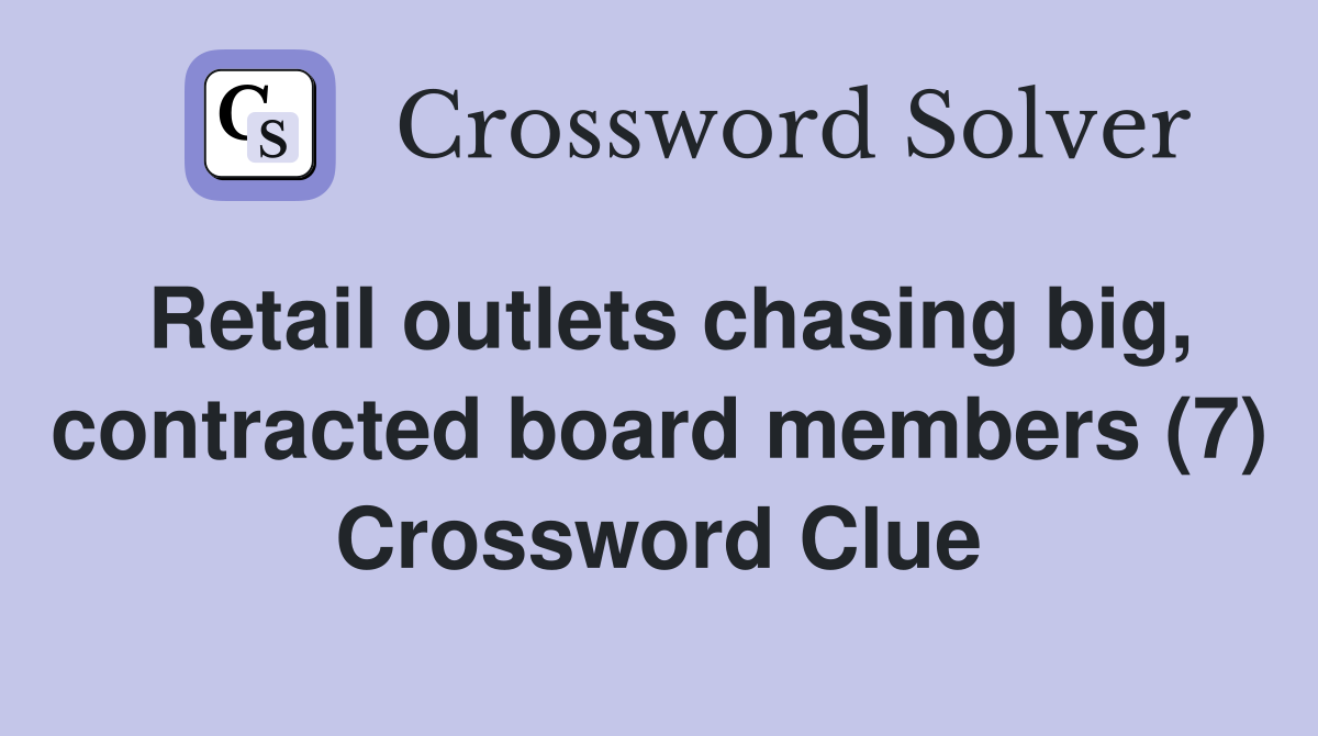 Retail outlets chasing big, contracted board members (7) Crossword Clue