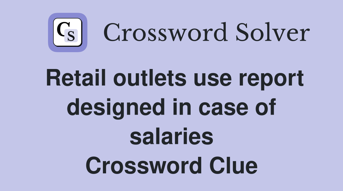 Retail outlets use report designed in case of salaries Crossword Clue