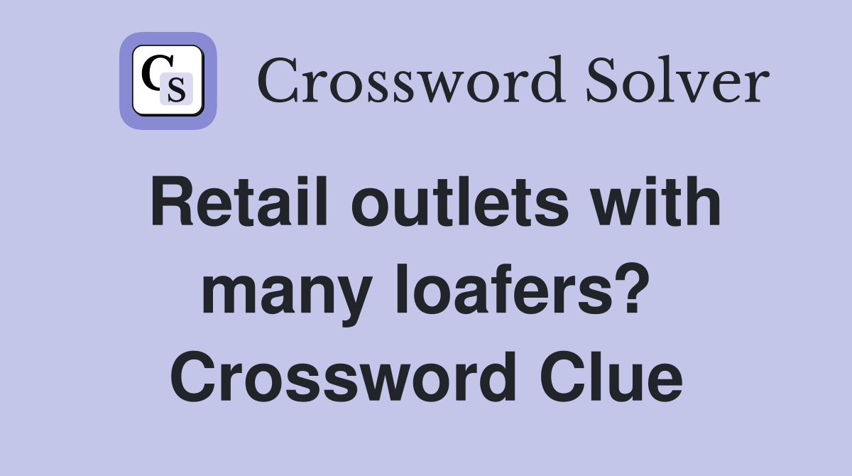 Retail outlets with many loafers? Crossword Clue