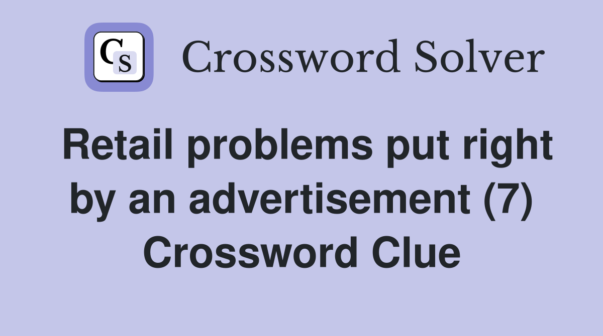 Retail problems put right by an advertisement (7) Crossword Clue