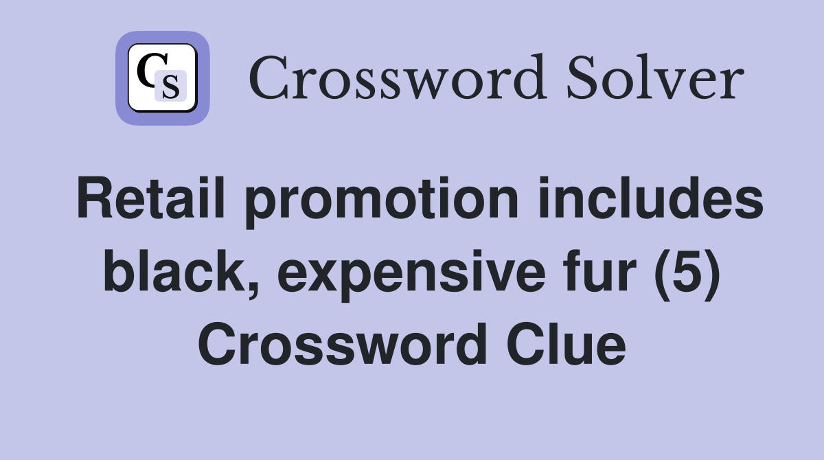 Retail promotion includes black, expensive fur (5) Crossword Clue