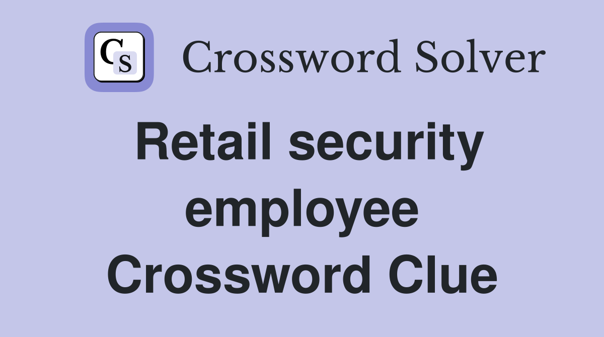 Retail security employee Crossword Clue
