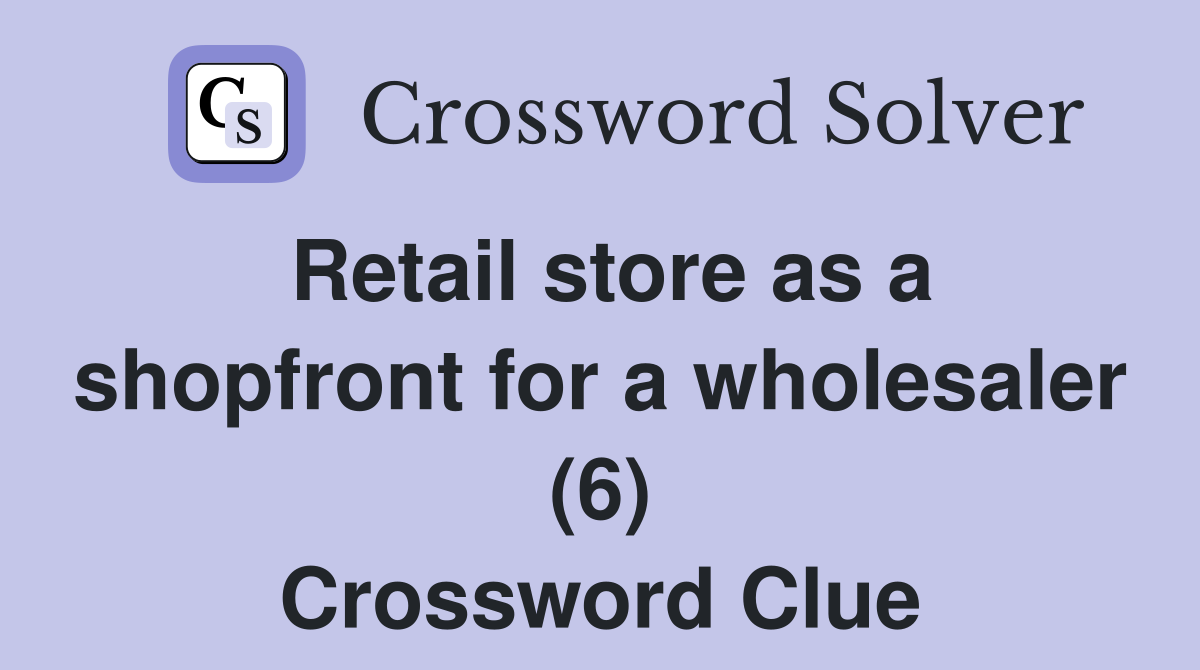 Retail store as a shopfront for a wholesaler (6) Crossword Clue