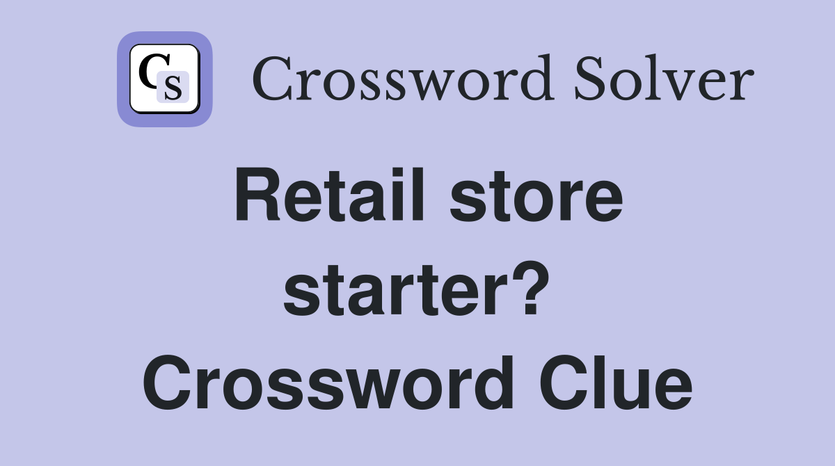 Retail store starter? Crossword Clue