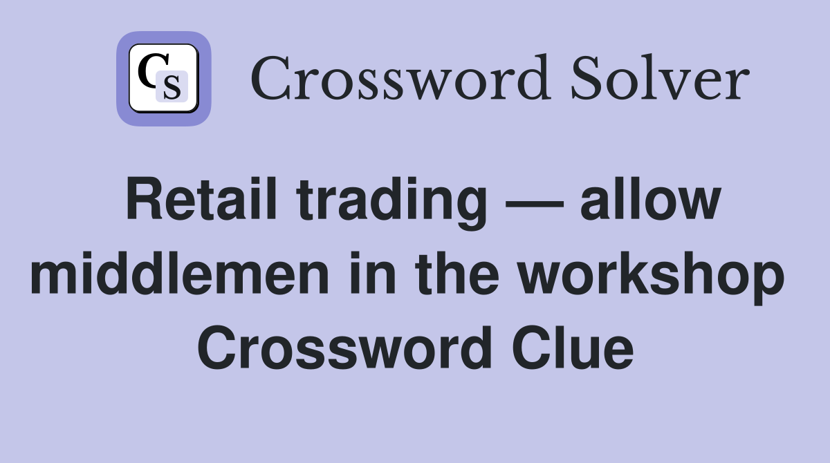 Retail trading — allow middlemen in the workshop  Crossword Clue