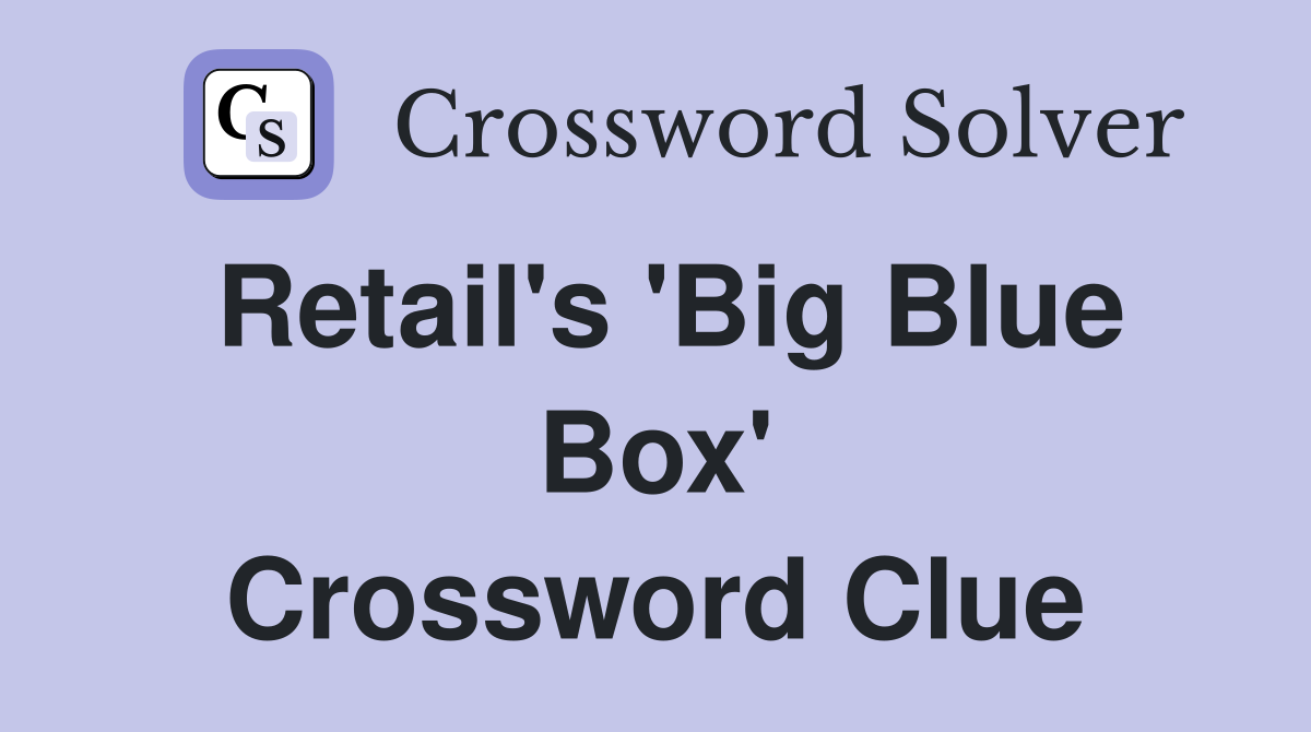 Retail's 'Big Blue Box' Crossword Clue