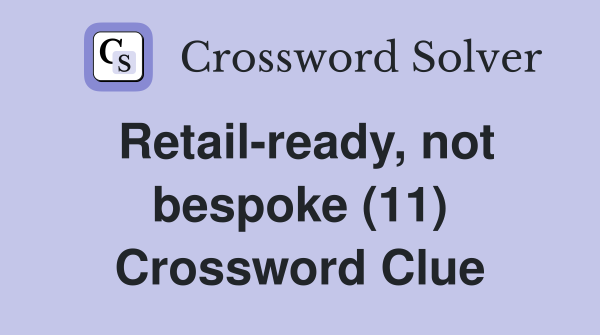 Retail-ready, not bespoke (11) Crossword Clue