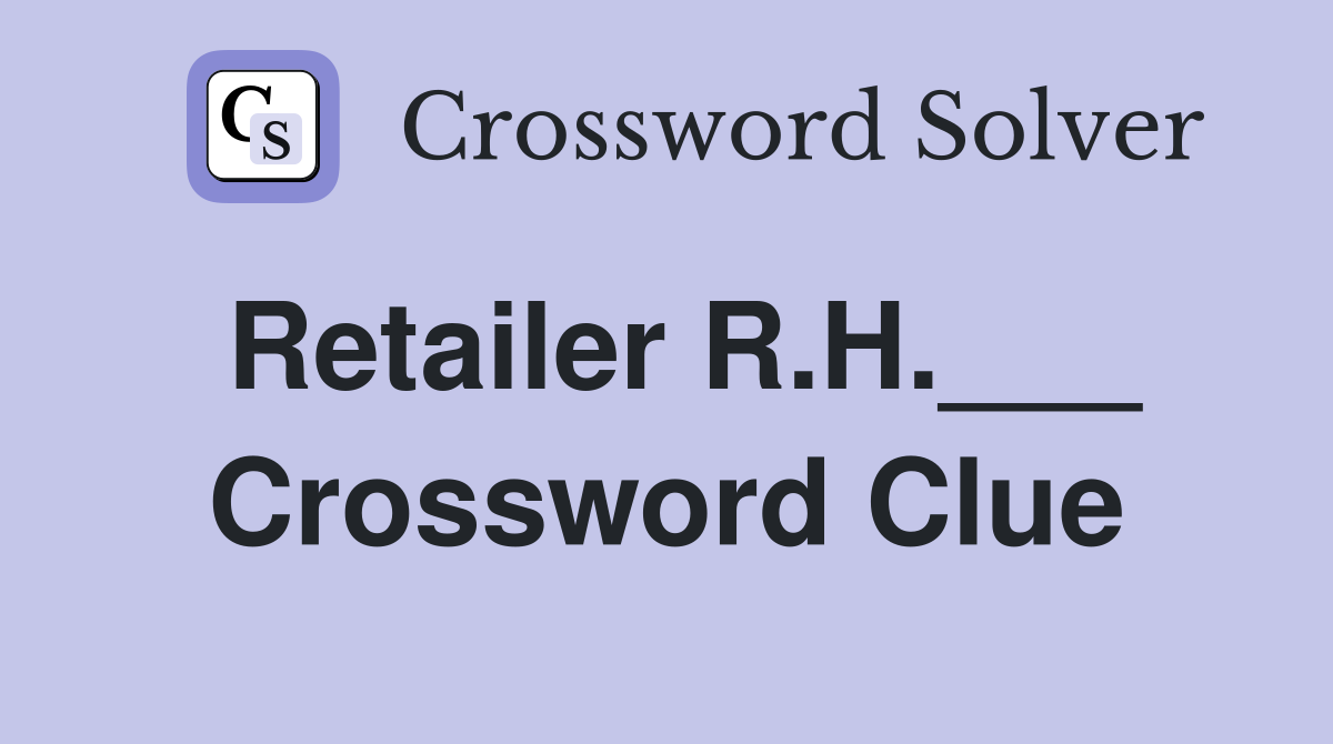 Retailer R.H.___ Crossword Clue