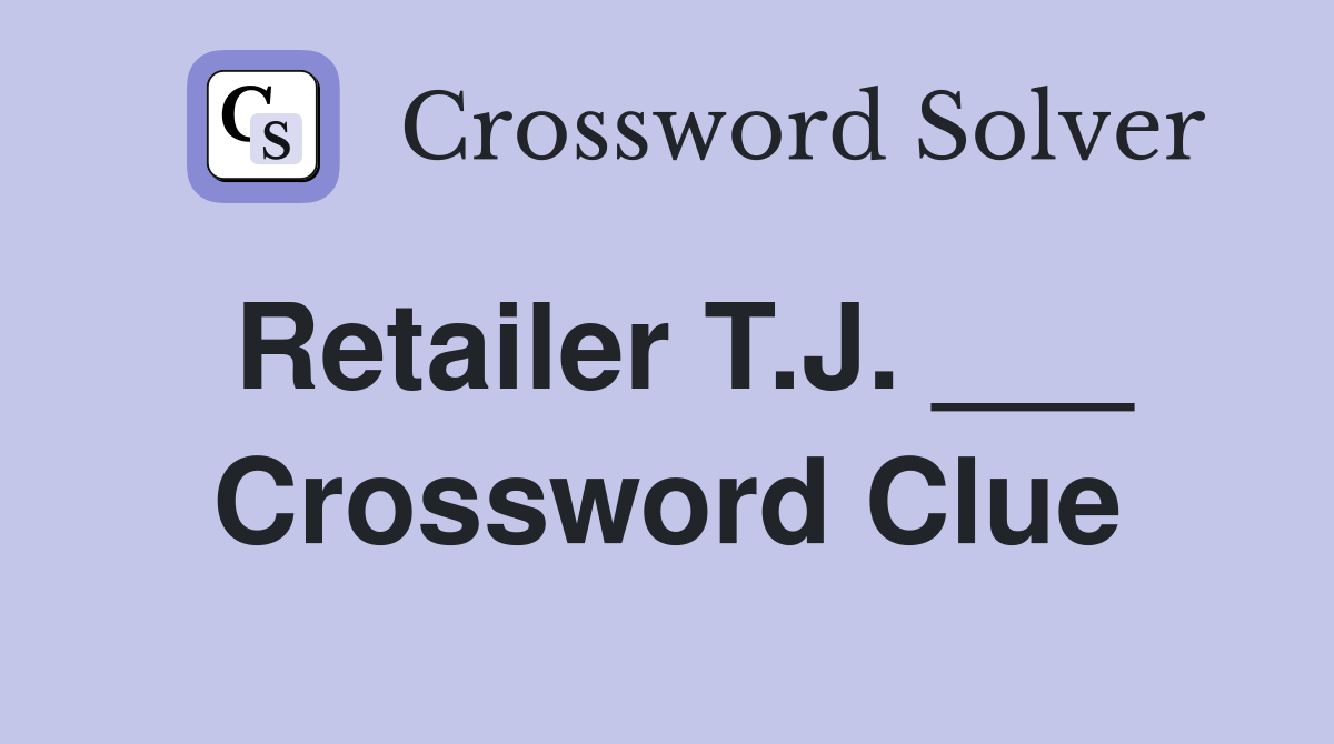 Retailer T.J. ___ Crossword Clue