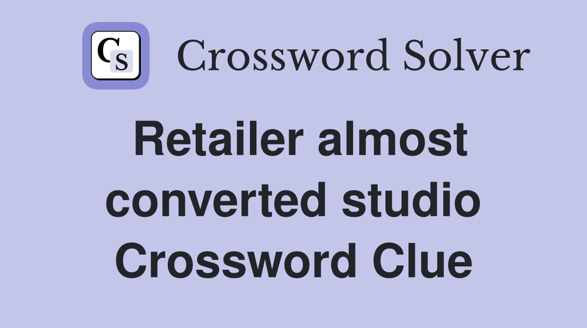 Retailer almost converted studio Crossword Clue