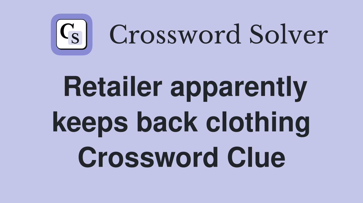 Retailer apparently keeps back clothing Crossword Clue