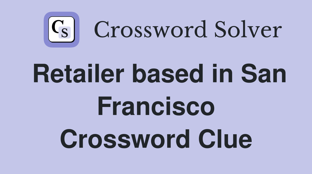 Retailer based in San Francisco Crossword Clue