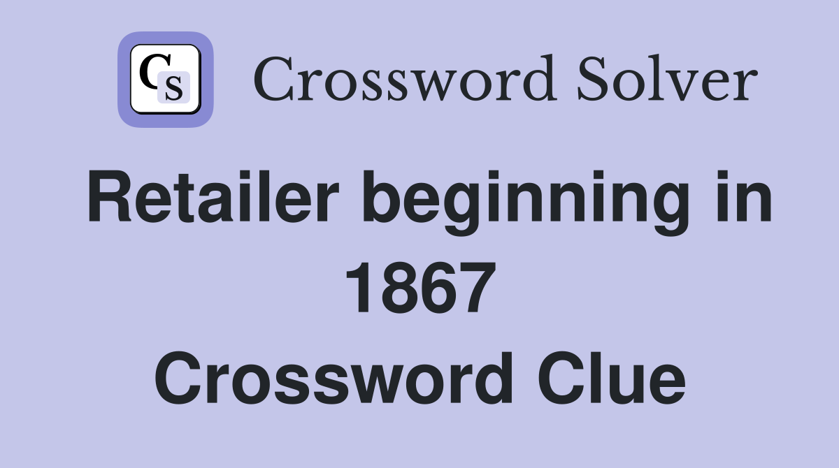 Retailer beginning in 1867 Crossword Clue