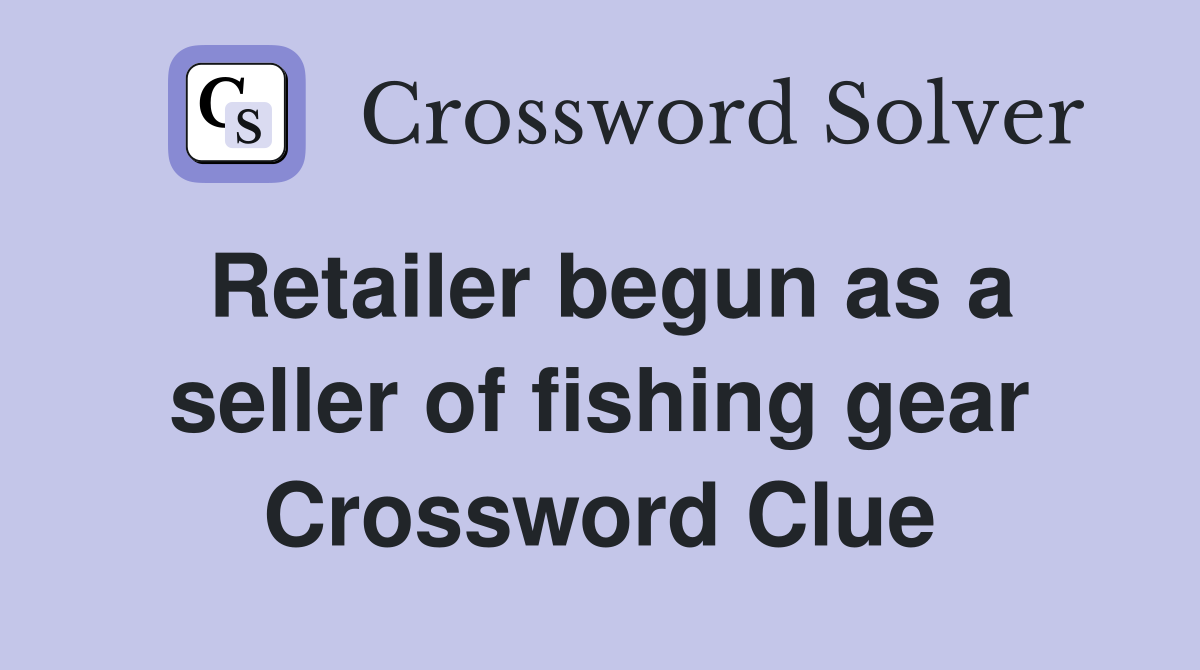 Retailer begun as a seller of fishing gear Crossword Clue
