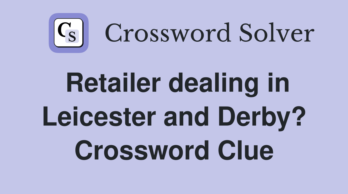 Retailer dealing in Leicester and Derby? Crossword Clue
