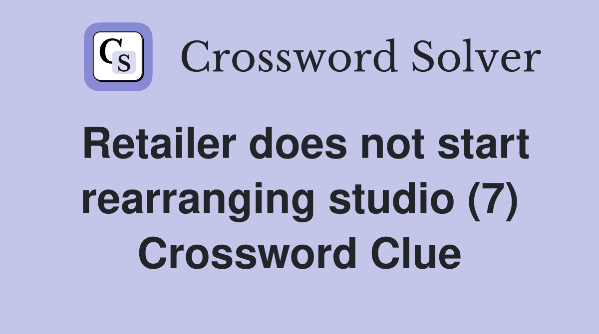 Retailer does not start rearranging studio (7) Crossword Clue