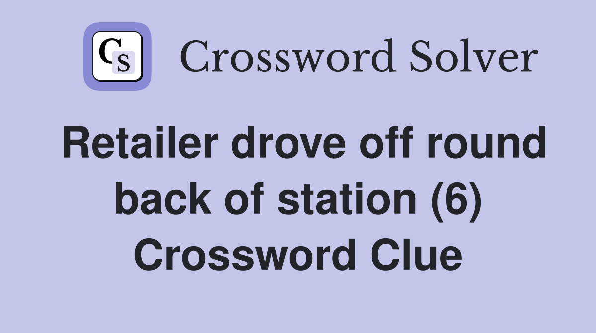 Retailer drove off round back of station (6) Crossword Clue