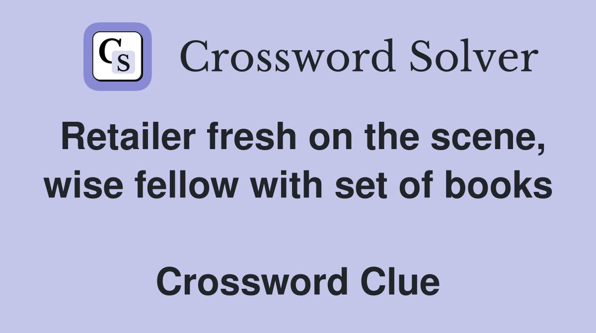 Retailer fresh on the scene, wise fellow with set of books  Crossword Clue