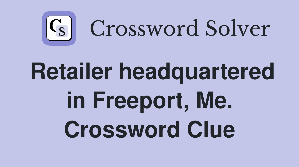 Retailer headquartered in Freeport, Me. Crossword Clue