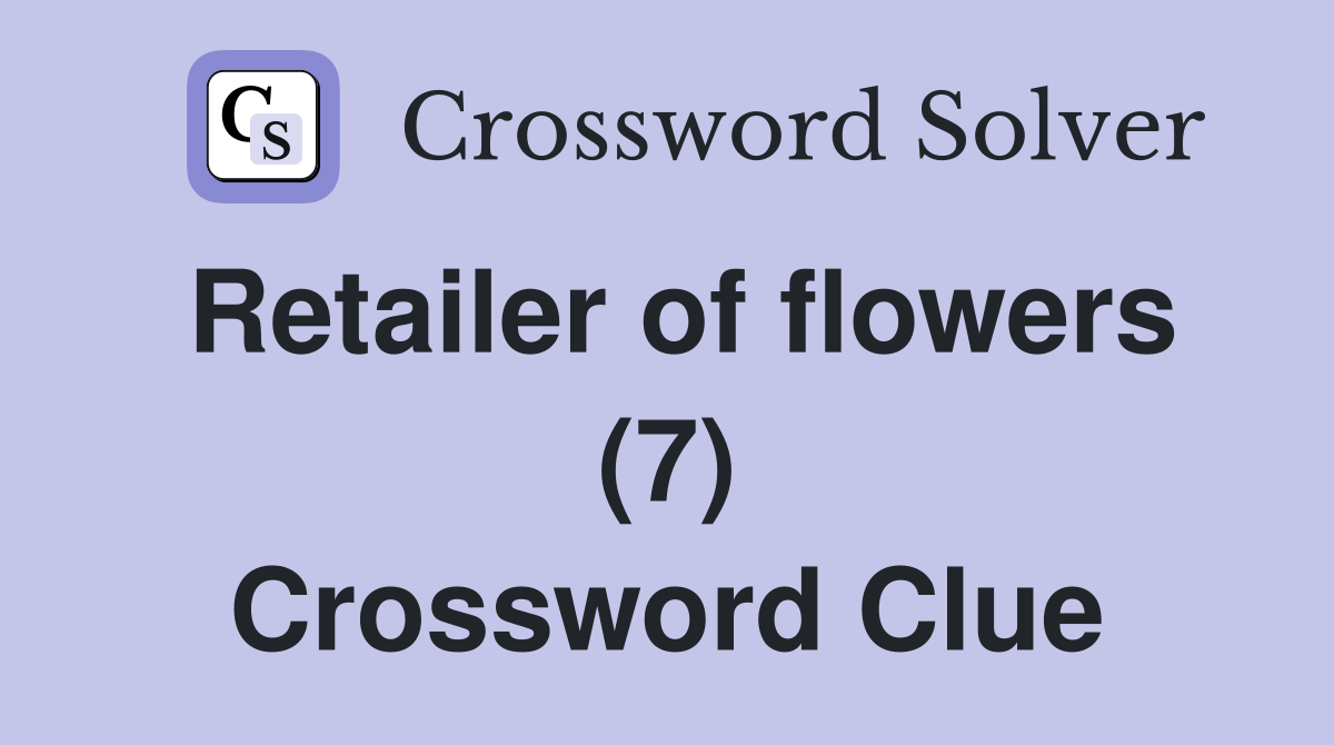 Retailer of flowers (7) Crossword Clue