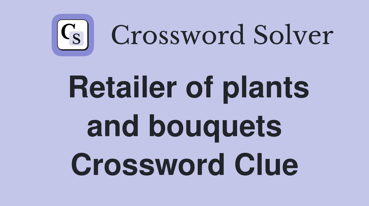 Retailer of plants and bouquets Crossword Clue
