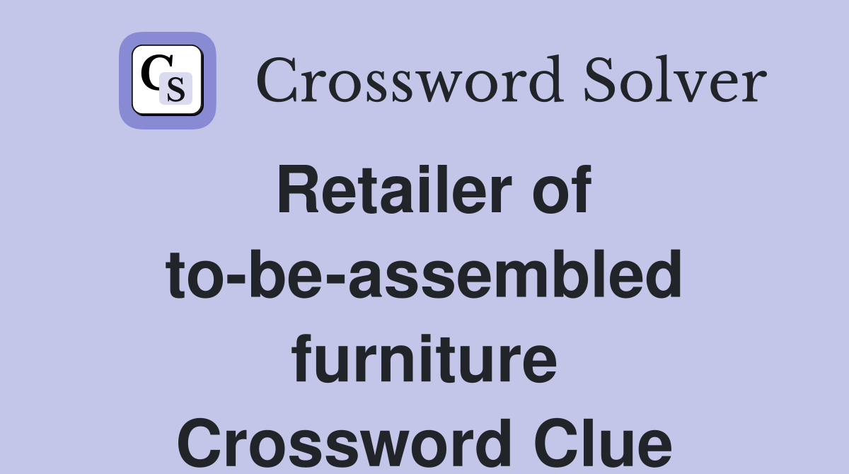 Retailer of to-be-assembled furniture Crossword Clue