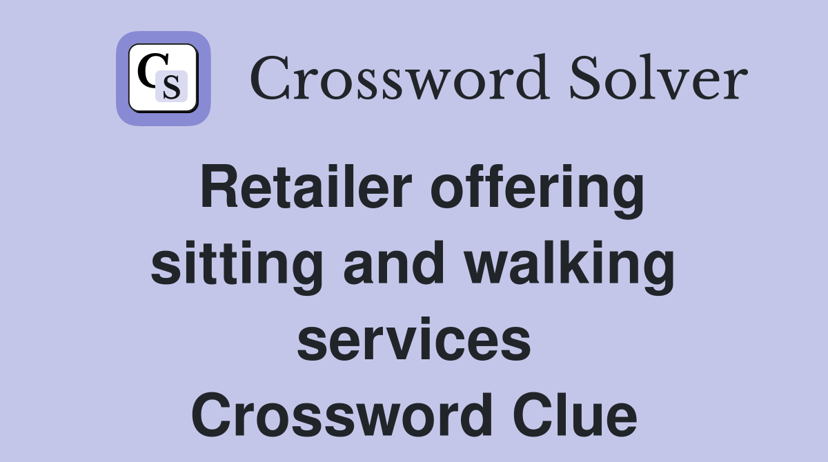 Retailer offering sitting and walking services Crossword Clue