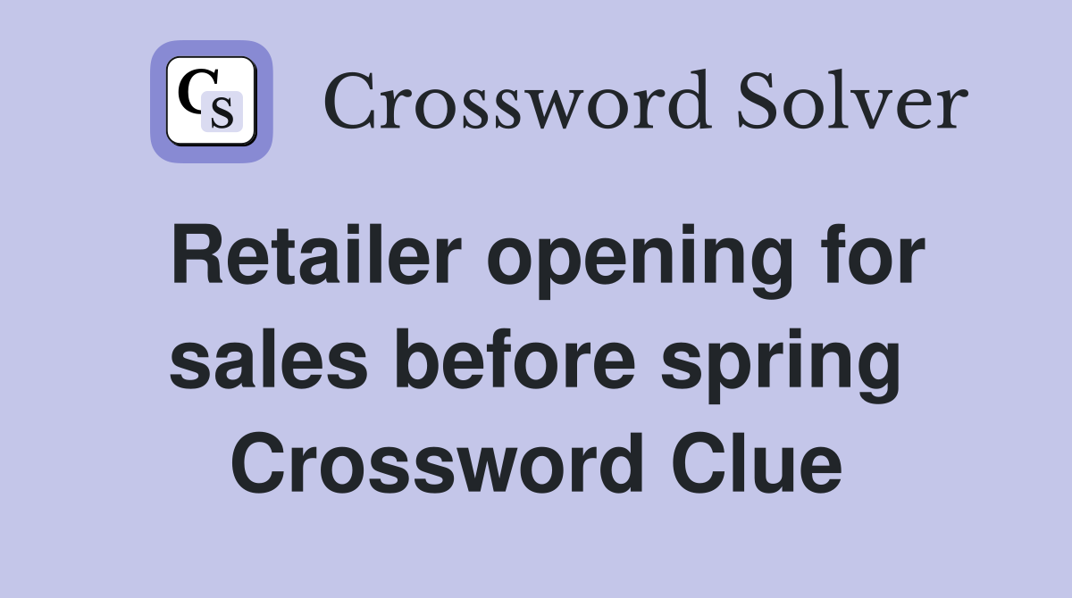 Retailer opening for sales before spring Crossword Clue