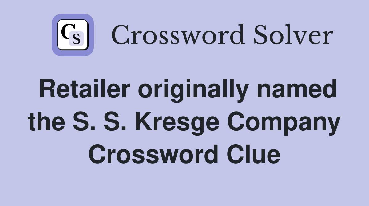 Retailer originally named the S. S. Kresge Company Crossword Clue