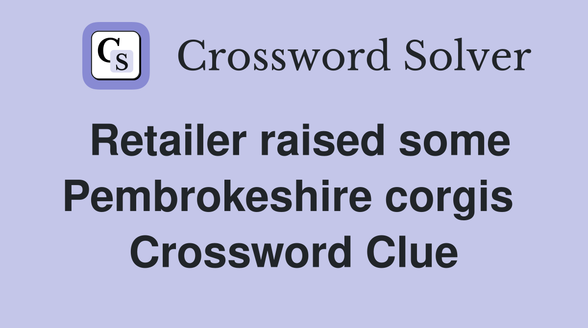 Retailer raised some Pembrokeshire corgis  Crossword Clue