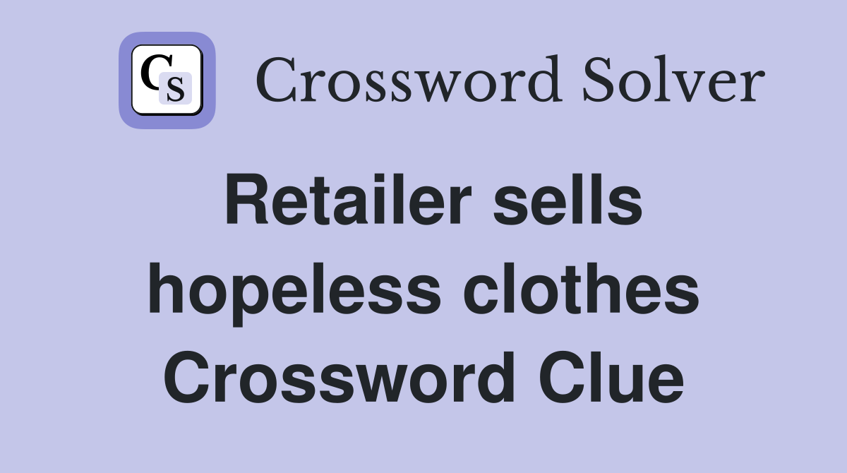 Retailer sells hopeless clothes Crossword Clue