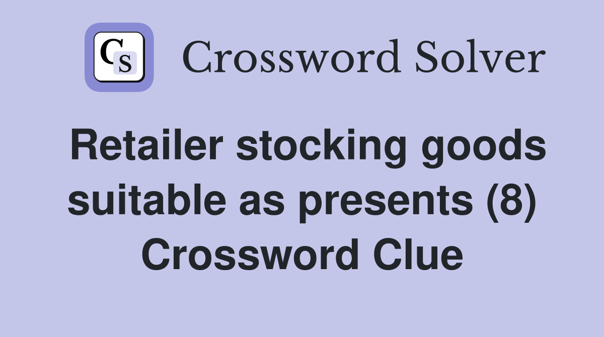 Retailer stocking goods suitable as presents (8) Crossword Clue