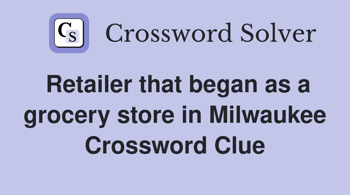 Retailer that began as a grocery store in Milwaukee Crossword Clue