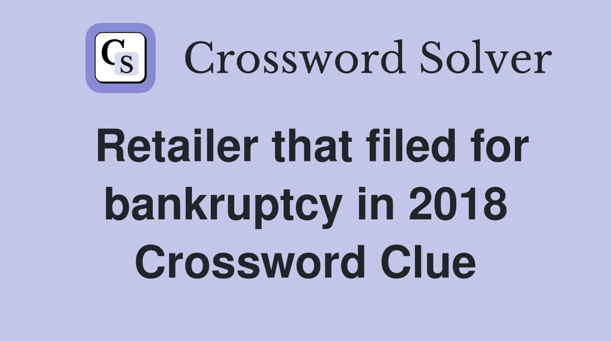 Retailer that filed for bankruptcy in 2018 Crossword Clue