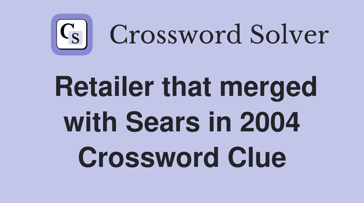 Retailer that merged with Sears in 2004 Crossword Clue