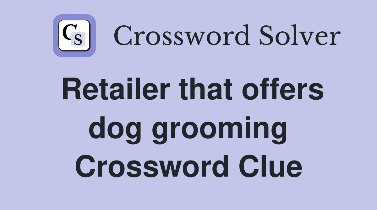 Retailer that offers dog grooming Crossword Clue