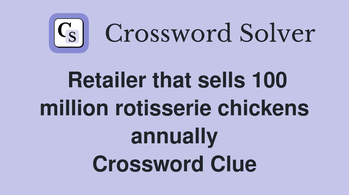 Retailer that sells 100 million rotisserie chickens annually Crossword Clue