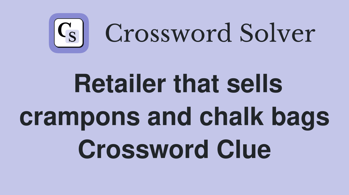 Retailer that sells crampons and chalk bags Crossword Clue