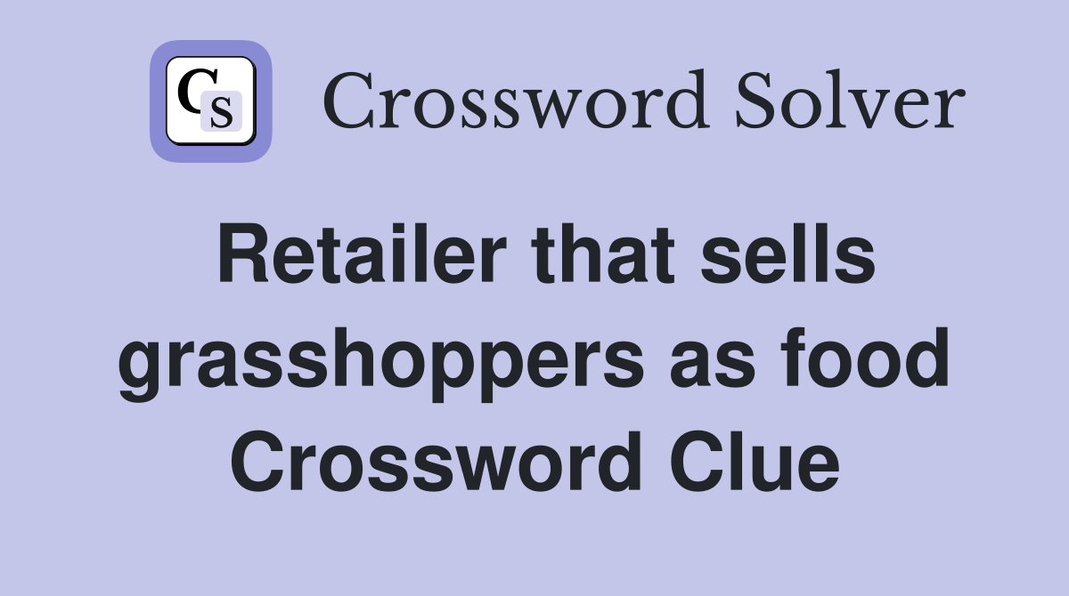 Retailer that sells grasshoppers as food Crossword Clue
