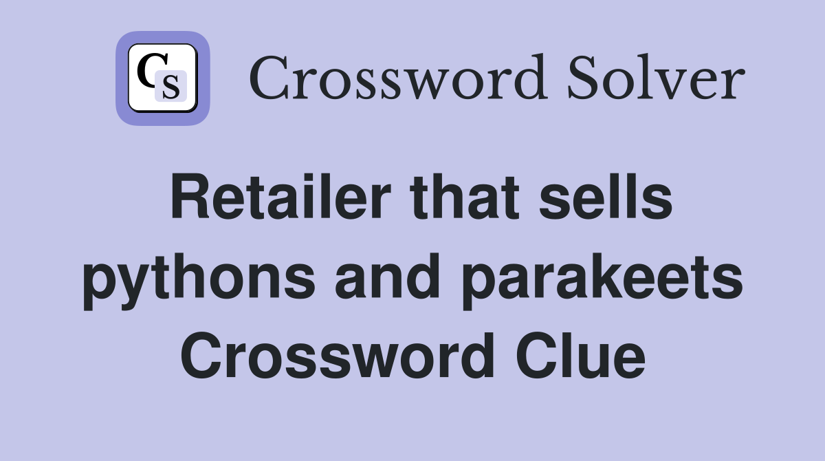 Retailer that sells pythons and parakeets Crossword Clue