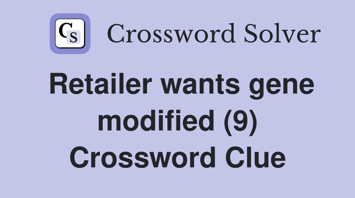 Retailer wants gene modified (9) Crossword Clue