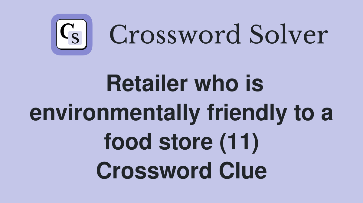 Retailer who is environmentally friendly to a food store (11) Crossword Clue