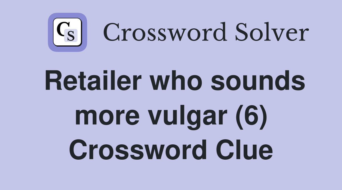 Retailer who sounds more vulgar (6) Crossword Clue