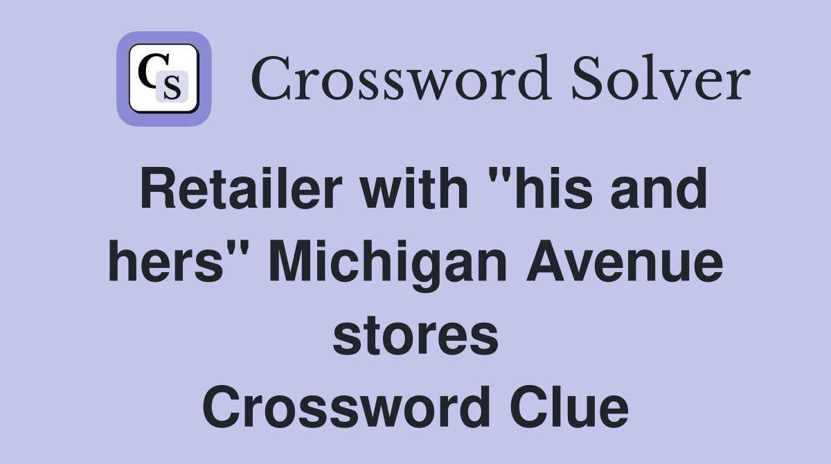 Retailer with "his and hers" Michigan Avenue stores Crossword Clue