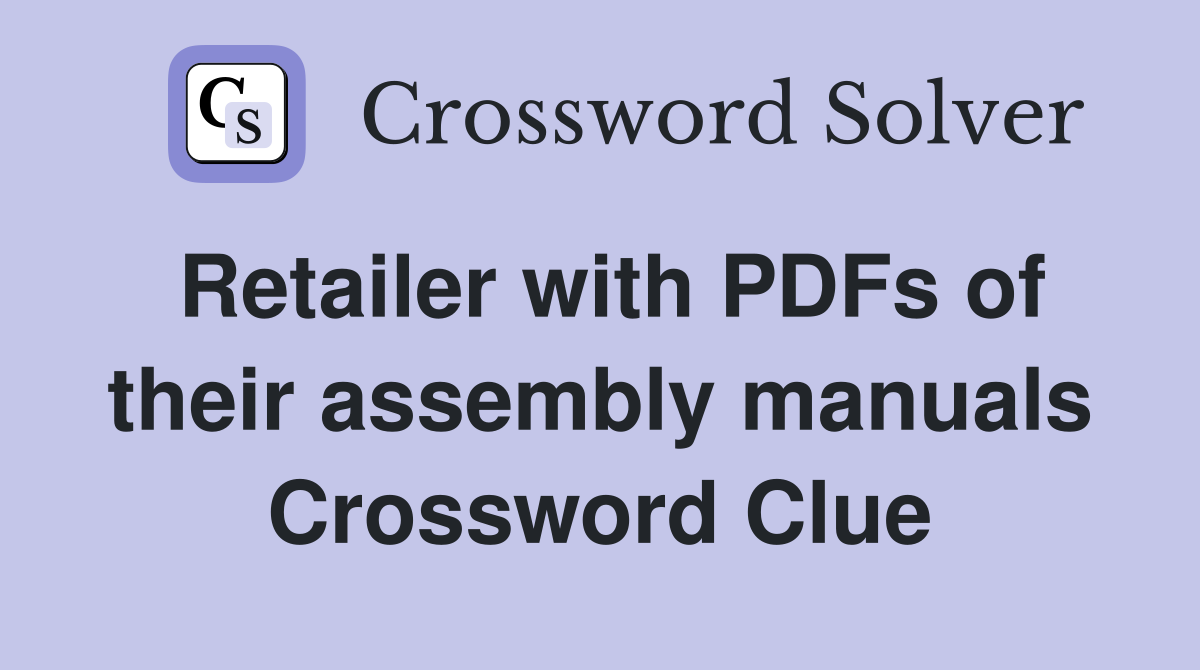 Retailer with PDFs of their assembly manuals Crossword Clue