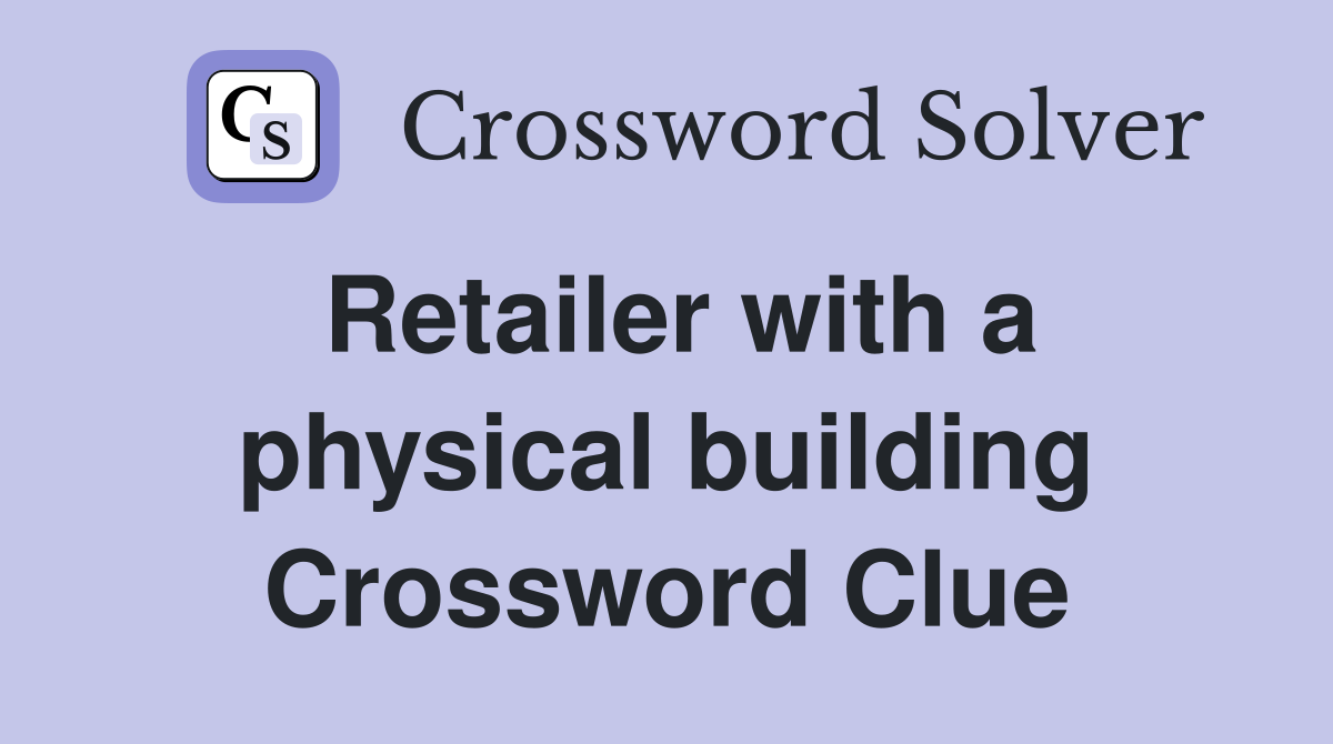 Retailer with a physical building Crossword Clue