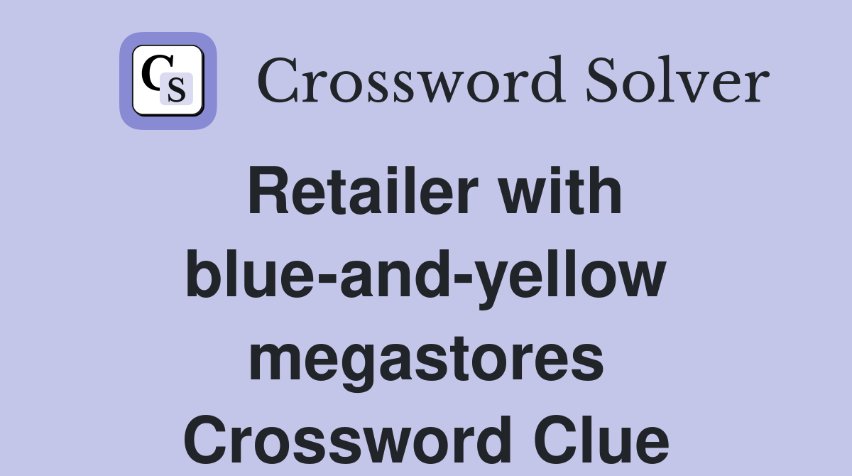 Retailer with blue-and-yellow megastores Crossword Clue